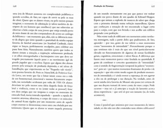 126 H A NS U LR I C H GUM lJR EC H T Produção de Presença 127
uma ária de Mozart aumenta em complexidade polifônica e
quando acredito, de fato, ser capaz de ouvir na pele os tons
do oboé. Quero que os alunos vivam, ou pelo menos possam
imaginar, o momento de admiração (e talvez também de de-
sespero de um homem que envelhece) que me sobrevém ao
observar o belo corpo de uma jovem que esteja sentada perto
de mim diante de um dos computadores de acesso ao catálogo
da biblioteca - um momento que, aliás, não se diferencia mui-
to da alegria que sinto quando o quarterback da minha equipe
favorita de futebol americano (os Stanford Cardinals, claro)
ergue os braços, perfeitamente esculpidos, para celebrar um
passe bem feito. Naturalmente, também quero que todos os
alunos sintam a emoção, a respiração subitamente profunda
e os olhos envergonhados e lacrimejantes com que devo ter
reagido precisamente àquele passe e ao movimento ágil do
grande jogador que o recebeu. Espero que alguns dos alunos
passem pela sensação de profunda depressão, e até talvez de
humilhação, que experimento ao ler "Pequeno vals vien és",
meu poema favorito de Poeta en NuevaYork, de Federico Gar-
cia Lorca, um texto que faz o leitor intuir como era a vida
de um homossexual, emocional e mesmo fisicamente ampu-
tado, nas sociedades ocidentais por volta de 1930. Os alunos
deveriam ter pelo menos uma ideia daquela ilusão de força
letal e viol ência, como se eu (entre todas as pessoas') fosse
um deus antigo, que me trespassa o corpo no momento da
estocada final, numa tourada espanhola - quando a espada do
toureiro atravessa, silenciosa, o corpo do touro e os músculos
do animal ficam rígidos por um momento antes de aquele
corpo enorme se desmoronar, como uma casa abalada por um
terremoto. Quero que os alunos se unam naquela promessa
de um mundo eternamente em paz que parece me rodear
quando me perco diante de um quadro de Edward Hopper.
Espero que sintam a explosão de nuances de sabor que chega
com a primeira dentada numa refeição maravilhosa. Quero
que conheçam a sensação de ter encontrado o lugar certo
para o corpo, com que nos brinda e nos acolhe um edifício
projetado com perfeição.
Não existe nada de edificante em momentos assim: nenhu-
ma mensagem, nada a partir deles que pudéssemos, de fato,
aprender - por isso, gosto de me referir a esses momentos
como "momentos de intensidade". Provavelmente porque o
que sentimos não é mais do que um nível particularmente
elevado no funcionamento de algumas de nossas faculdades
gerais, cognitivas, emocionais e talvez físicas. A diferença que
fazem esses momentos parece estar fundada na quantidade. E
gosto de combinar o conceito quantitativo de "intensidade"
com o sentido de fragmentação temporal da palavra "momen-
tos", pois sei - por muitos momentos frustrantes de perda e de
separação - que não existe modo seguro de produzir momen-
tos de intensidade, e é ainda menor a esperança de nos agarrar
a eles ou de prolongar a sua duração. Na verdade, antes de
ouvir minha ária favorita de Mozart não posso ter certeza de
que sua doçura tomará de novo conta do meu corpo. Pode
ocorrer - mas sei e já antecipo a reação de lamento acerca
dessa experiência - que será só por um instante (se, de todo,
acontecer) .
Como é possível que ansiemos por esses momentos de inten-
sidade, se eles não nos dão conteúdos nem efeitos edificantes?
 