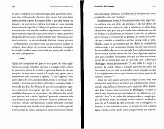 HANS ULRICH GUMBRE CHT
de uma verdadeira nova epistemologia, pela qual talvez ansie-
mos, não tenho grande objeção a esse reparo. Por outro lado,
porém, minha resposta à pergunta sobre o que nos fascina em
situações de experiência estética pretendia ser uma resposta
historicamente específica. O desejo de presença, que invoquei,
é uma reação a um mundo cotidiano amplamente cartesiano e
historicamente específico que, pelo menos às vezes, queremos
ultrapassar. Por isso,não é surpreendente nem embaraçoso que
nesse contexto - ou seja, na situação histórica em que vivemos
- as ferramentas conceituais com que procuramos analisar os
vestígios desse desejo de presença, num ambiente carregado
de sentido, também sejam orientadas em parte pelo sentido e
em parte pela presença.
Agora irei concentrar-me, para o sexto passo do meu argu-
mento, no modo específico em que a oscilação entre efeitos
de presença e efeitos de sentido se apresenta diante de nós nas
situações de experiência estética. A noção que quero usar e
desenvolver neste contexto é epifania.!1lI Com "epifania" não
quero dizer, de novo, simultaneidade, tensão e oscilação entre
sentido e presença; quero dizer, sobretudo, a sensação, citada e
teorizada porJean-Luc Nancy, de que não conseguimos agar-
rar os efeitos de presença, de que eles - e, com eles, a simul-
taneidade da presença e do sentido - são efêmeros. De modo
mais preciso: sob o título "epifania" pretendo comentar três
características que moldam a maneira como se apresenta dian-
te de nós a tensão entre presença e sentido: pretendo comentar
a impressão de que a tensão entre presença e sentido, quando
ocorre, surge do nada; a emergência dessa tensão como tendo
Produção de Presença
uma articulação espacial; a possibilidade de descrever sua tem-
poralidade como um "evento".
Se admitirmos (como já fizemos) que não existe experiên-
cia estética sem um efeito de presença e não há efeitos de
presença sem que esteja em jogo a substância; se, além disso,
admitirmos que, para ser percebida, uma substância tem de
ter forma; e se, finalmente, aceitarmos (como fiz na reflexão
anterior) que o componente de presença na tensão ou oscila-
ção que constitui a experiência estética nunca pode ser esta-
bilizado, segue-se que sempre que um objeto da experiência
estética surge e por momentos produz em nós essa sensação
de intensidade, ela parece vir do nada. Antes, tal substância ou
forma nunca estivera diante de nós. Com algumas implica-
ções que considero fascinantes, mas que não têm necessaria-
mente de ser aceitas para que se concorde com a descrição,
Heidegger afirma precisamente: "A arte, então, é o surgir e o
acontecer da verdade. Então, a verdade aparecerá do nada? De
fato, assim é, se por nada se entender a mera negação do que
é, e se aqui pensarmos no que é como um objeto presente da
maneira comum."! 11
Uma vez que aquilo que parece surgir do nada tem uma
substância e uma forma, é inevitável que a epifania exija uma di-
mensão espacial (ou, pelo menos, uma impressão dessa dimen-
são). Esse é outro tema do ensaio de Heidegger, A origem da
obra de arte, desenvolvido principalmente em relação ao con-
ceito de "terra" e na conhecida passagem sobre o templo gre-
go:"As firmes torres do templo tornam visível o invisível es-
paço do ar. A solidez da obra contrasta com a emergência da
espuma, e a sua quietude revela a ira do mar. Árvore e grama,
águia e touro, cobra e grilo começam por entrar nas suas for-
 