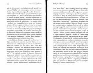 154 HANS ULRICH GUMBRECHT Produção de Presença 155
sado são diferentes, por exemplo, das técnicas de aprender com
o passado? A julgar pelas práticas e pelos fascínios presentes, as
técnicas de presentificação do passado tendem obviamente a
enfatizar a dimensão do espaço - pois só em exibição espa-
cial conseguimos ter a ilusão de tocar objetos que associamos
ao passado. Isso pode explicar a crescente popularidade dos
museus, bem como um interesse renovado na reorientação da
subdisciplina histórica da arqueologia.F' Ao mesmo tempo,
a tendência para a espacialização nos torna mais atentos às
limitações da historiografia como meio textual nas atividades
de tornar presente o passado.!" Certamente, os textos e os
conceitos são os meios mais adequados para uma abordagem
interpretativa do passado. Mas até mesmo as mais básicas joga-
das intelectuais de historicização parecem alterar-se assim que
elas começam a servir ao desejo de tornar presente o passado,
e essas alterações obrigam-nos a revisitar alguns requisitos e
pressupostos básicos da profissão de historiador.
A sensibilidade-chave que se espera de um historiador é a
dupla capacidade de, primeiro, descobrir objetos nos seus
próprios mundos cotidianos que não tenham uso prático evi-
dente nesse contexto (que não estão "à mão", como diria
Heidegger) e, segundo, estar disposto a refrear-se, tanto de
encontrar para esses objetos uma função prática, quanto de
desviar nossa atenção deles (deixando-os como "presentes à
mão").125 Só essa dupla operação de descobrir objetos sem
qualquer uso prático e refrear-se de lhes encontrar um uso
pode produzir "objetos históricos" e lhes atribuir uma aura
específica - pelo menos aos olhos do historiador e do obser-
vador historicamente sensível. Mas, neste ponto, em vez de
perguntar o que tais objetos, tornados objetos históricos, po-
dem "querer dizer" - que é a pergunta acertada se os quiser-
mos ver como sintomas de um passado que, em última análi-
se, nos permitirá compreender melhor o presente -, em vez
de perguntar por um sentido, a presentificação empurra nou-
tra direção. O desejo de presença nos leva a imaginar como
nos teríamos relacionado intelectualmente, e os nossos cor-
pos, com determinados objetos (em vez de perguntar o que
esses objetos "querem dizer") se tivéssemos encontrado com
eles nos seus mundos cotidianos históricos. Quando sentirmos
que esse jogo da nossa imaginação histórica pode ser sedutor
e contagioso, quando seduzirmos outras pessoas para o mesmo
processo intelectual, teremos produzido a mesma situação a
que nos referimos quando dizemos que alguém é capaz de
"invocar o passado". Esse é o primeiro passo para "lidar com
as coisas do passado". Aqui cito o prefácio da Crônica General
castelhana do século XIII, "como se estivessem em nosso mundo".
Um dos ganhos da capacidade de nos deixarmos literalmente
atrair pelo passado, nessas condições, pode estar na circunstân-
cia de que, ao atravessarmos o limiar de mundo-da-vida que é
o nosso nascimento, damos as costas ao futuro sempre-amea-
çador e sempre-presente da nossa morte. Mas para nossa nova
relação com o passado, mais importante ainda do que dar as
costas à morte é que, num nível geral e num nível institucio-
nal, rejeitemos a questão de saber que benefícios podemos
esperar de um compromisso com o passado. Uma boa razão
para deixar essa questão em aberto, deixar que a invocação do
passado aconteça, é que qualquer possível resposta à pergunta
sobre os ganhos práticos limitará o espectro de modalidades
pelas quais podemos nos deliciar com o passado - e simples-
mente gozar o nosso contato com ele.
 