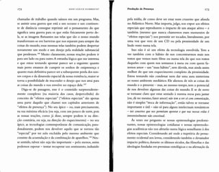 HANS ULRICH GUMBRE CHT Produção de Presença 173
chamadas de trabalho quando saímos em um programa. Mas,
se assistir uma guerra que está a um oceano e um continen-
te de distância consegue reprimir até o pensamento do que
significa uma guerra para os que estão fisicamente perto de-
la, se as imagens flutuantes nas telas que são o nosso mundo
transformam-se em barreiras que nos separam para sempre das
coisas do mundo, essas mesmas telas também podem despertar
novamente um medo e um desejo pela realidade substancial
que perdemos.':" Muito claramente, nossas reações podem ir
para um lado ou para outro. A estranha lógica que me interessa
e que estou tentando apontar parece ser a seguinte: quanto
mais perto estamos de cumprir os sonhos de onipresença e
quanto mais definitiva parece ser a subsequente perda dos nos-
sos corpos e da dimensão espacial da nossa existência, maior se
torna a possibilidade de reacender o desejo que nos atrai para
as coisas do mundo e nos envolve no espaço dele."?
Diga-se de passagem, esse é o conteúdo surpreendente-
mente complexo (na maioria dos casos, despercebido) do
conceito de "efeitos especiais" ("efeitos especiais" são apenas
uma parte daquilo que chamei nos capítulos anteriores de
"efeitos de presença"). No seu ápice - ou, mais precisamente,
na sua máxima eficácia (ou seja, com um pouco de sorte, pois
as nossas reações, como já disse, sempre podem ir na dire-
ção contrária, ou seja, na direção do esquecimento) - no seu
ápice, as tecnologias contemporâneas de comunicação, para-
doxalmente, podem nos devolver aquilo que se tornou tão
"especial" por ter sido excluído pelo mesmo ambiente que
consiste da acumulação e da combinação de aparelhos.I" Nes-
se sentido, talvez não seja tão importante - pelo menos, assim
podemos esperar - tentar recuperar um sentimento, induzido
.1
pela mídia, de como deve ser estar num cruzeiro que afunda
no Atlântico Norte. Mas importa,julgo, nos expor aos efeitos
especiais que reproduzem o impacto de um ataque aéreo - e
também (mesmo que nunca chamemos esses momentos de
"efeitos especiais") nos permitir ser tocados, literalmente, por
uma voz que vem de um CD ou pela proximidade de um
lindo rosto numa tela.
Isso não é só um efeito da tecnologia envolvida. Tem a
ver também com o hábito de nos concentrarmos mais nos
rostos que vemos num filme ou numa tela do que nos rostos
daqueles com quem nos sentamos à mesa ou com quem fa-
zemos amor - um "mau hábito", sem dúvida, mas ainda assim
melhor do que um esquecimento completo da proximidade.
Estou tentando não condenar nem dar uma aura misteriosa
ao nosso ambiente mediático. Ele alienou de nós as coisas do
mundo e o presente - mas, ao mesmo tempo, tem o potencial
de nos devolver algumas das coisas do mundo. E se de novo
se tornasse claro que estar sentado à mesma mesa para jantar
(ou, dá no mesmo, fazer amor) não tem a versócom comunicação,
não é simples "troca de informação", então talvez se tornasse
importante e útil - não só para alguns intelectuais românticos
- ter conceitos que nos permitam apontar o que nas nossas vidas é
irreversivelmente não conceitual.
Às vezes me pergunto se nossas epistemologias predomi-
nantes, nossas epistemologias cotidianas e nossas epistemolo-
gias acadêmicas não nos afetarão numa lógica semelhante à dos
efeitos especiais. Considerando até onde a trajetória do pensa-
mento ocidental nos levou, considerando também o devastador
impacto político, durante os últimos séculos, das filosofias e das
ideologias fundadas em premissas ontológicas e na afirmação da
 