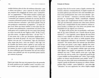 3
Espero que esteja claro que este pequeno livro não pretendia
de modo nenhum ser um "panfleto contra" conceitos e con-
tra o sentido em geral, ou contra a compreensão e a inter-
verdade absoluta, talvez de fato não tenhamos alternativa - para
os efeitos mais práticos - para o espectro de visões do mundo
que reunimos sob a designação de nomes como "construtivis-
mo" ou "pragmatismo". 149 Mas habitar mundos (o plural, aqui,
é essencial) que queremos que tenham a forma e que sejam
"construídos" por conjuntos cambiantes de conceitos, discursos
e narrativas obviamente produz um desejo por aquilo que esses
conceitos, discursos e narrativas - pelo menos quando vistos de
uma perspectiva construtivista ou pragmática - já sequer fin-
gem tocar. Talvez esse desejo também se torne tanto mais for-
te quanto mais perfeitamente construtivistas nós formos. Para
muita gente nova (e também não tão nova assim), fazer piercíngs
no corpo é um modo de estar "ligado ao chão", de dar a si mes-
mos uma certeza - de algum modo ôntica - de estar "vivo".150
O meu ponto não é, claro, que deveríamos simplesmente re-
gressar a um modo de pensar e de viver mais "substancialista",
embora creia que nós, "os humanistas", logo nós, deveríamos
achar tempo para levar a sério esse desejo e fazer algo com
ele. Acredito que haveria muito a ganhar se essas reações nos
permitissem, pelo menos de vez em quando, ficar em sossego
um instante, em meio ao ruído tecnológico e epistemológico
da nossa mobilização geral. Procrastinar não será uma ameaça:
estamos num ambiente que não nos permitirá pausas maiores
que momentos depresença.
175Produção de Presença
pretação. Nem ele foi escrito contra o legado cartesiano das
nossas(s) cultura(s) contemporânea(s). A simples tentativa de
encontrar palavras para descrever esses mal-entendidos pos-
síveis torna imediatamente claro como seria absurdo - gro-
tesco e até "fascista" - renunciar a conceitos, sentido, com-
preensão ou interpretação. Minha contribuição marginal
(mas, espero, não completamente trivial) é muito mais a de
dizer que essa dimensão cartesiana não cobre (nunca deveria
cobrir) toda a complexidade da nossa existência, embora se-
jamos levados a acreditar que o faz, talvez com pressão mais
avassaladora do que alguma vez aconteceu.
De algum modo, porém, devo ter produzido o mal-enten-
dido de que estava sonhando com o mundo obscuro da pura
substância,151 e essa impressão causou algumas das mais fortes
críticas ao meu trabalho nos últimos anos. Eu estaria dispos-
to a concordar com essas críticas se minha proposta tivesse
sido simplesmente substituir o que denomino "nosso legado
cartesiano". No entanto, afirmo tão somente que deveríamos
abrir tempo para pensar e para reagir a algumas das conse-
quências que o predomínio exclusivo da visão de mundo car-
tesiana produziu - é uma grande confusão supor que pensar
sobre alguma coisa implica um imperativo de mudar ou de
substituir essa coisa.l " Nesse espírito, aceito que o que digo
neste livro não está de acordo com a expectativa geral de que
o nosso trabalho nas Humanidades será "crítico" num sentido
político ou (menos especificamente) num sentido "social".153
Creio que sou crítico, pelo menos moderadamente, no que diz
respeito à perda da dimensão de presença na cultura contem-
porânea. Mas é verdade - quero sublinhá-lo - que existe algo
"afirmativo" em meu argumento. Ser crítico implica sempre
HANS ULRtCH GU M BR EC H T174
 