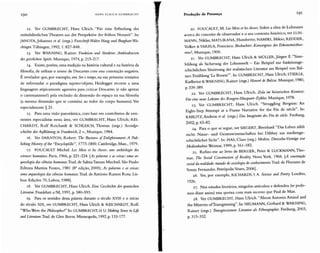 190 HAN S U LRI CH G U M B R EC H T Produção de Presença
12. Ver GUMBRECHT, Hans Ul rich. " Pür eine Erfindung des
mi ttelalterlichen T heaters aus der Perspektive der früh en N euzeit". In:
]ANOTA,]ohann es et ai. (orgs.) Festschrift Walter Haug und Burghart J.tá-
chinger. T übingen, 1992, 1: 827-848.
13. Ver WARNING, R ainer. Funktion und Struktur: A mbivalenzen
des geistlichen Spiels.Munique, 1974, p. 215-217.
14. Existe, porém, uma tradição na história cultural e na história da
filosofia, de utilizar o no me de D escartes com essa conotação negativa.
É revelado r que, por exemplo, em Sere tempo,na sua primeira tentativa
de reformular o paradigma sujeito / objeto, H eidegger recorre a uma
linguagem atipicame nte agressiva para cri ticar Descartes (e não apenas
o cartesianismo!) pela exclusão da dimensão do espaço na sua filosofia
(a mesma dimensão que se constitui ao redor do corpo humano).Ver
especialmente § 21.
15. Para uma visão panorâmica, com base em contributos de emi-
nentes especialistas nessa área, ver GUMBREC HT, Hans Ul rich; REI-
CHARDT, Rolf R eichardt & SCHLEICH, Thomas (orgs.) Sozialge-
schichte derAlifklarung in Frankreich,2 v., Munique, 1984.
16. Ver DARNTON, Robert. The Business of Enl(rçhtenmellt:A Pub-
lishing History eifthe "Encvtlop édie", 1775-1800. Cambridge, Mass., 1979.
17. FOUCAULT M ichel. Les Mots et les choses: une archéologie des
sciences humaines. Paris, 1966, p. 22 1-224. [A s palavras e as coisas: lima ar-
queologia das ciências humanas.Trad. de Salma Tannus Muchail. São Paulo :
Editora M artins Fontes, 1981 (8" edição, 2000) ; As palavras e as coisas:
uma arqueologia das ciências humanas.Trad. de António R amos Rosa. Lis-
boa: Edições 70, Lisboa, 1988].
IS. Ver GUMBRECHT, Hans Ulrich. Eine Geschichte der spanischen
Literatur. Frankfurt a/M, 1991, p. 580-593.
19. Para os sentidos dessa palavra durante o século XVIII e o início
do século XIX, ver GUMBRECHT, Hans Ulrich & REICHARDT, Rolf.
"Who Were the Philosophesi"In: GUMBRECHT,H.U. Making Sense in Life
and Literature.Trad. de Glen Burns. Minneapolis, 1992, p. 133- 177.
i
:1
, }
20. FOUCAULT ,M . LesMots et les choses. Sobre a obra de Luhmann
acerca do conceito de observador e o seu contexto histórico, ver LUH-
MANN, Niklas; MATURANA, Humberto; NAMIKI, M ikio; REDDER,
Volker &VARELA, Francisco. Beobachter: Konvergenz der Erkenntnistheo-
rien] ; Munique, 1900.
21. Ver GUMBREC HT, Hans Ulrich & MÜLLER,jürgen E. "Sinn-
bildung als Sicherung der Lebenswelt - Ein Beispiel zur funktionsge-
schichtlichen Situierung der realistischen Literatur am Beispiel von Bal-
zacs Erzáhlung 'La Bourse'". In: GUMBREC HT, Hans Ulrich; STIERLE,
Karlheinz & WARNING , Rainer (orgs.) Honoré de Balzac. Munique, 1980,
p.339-389.
22. Ver GUMBRECHT, H ans Ul rich. Zola im historischen Kontext:
Fur eine neue Lekture des Rougon-Macquart-Zyklus. Munique, 1978.
23. Ver GUMBRECHT, Hans Ulrich . "Struggling Bergson: An
Eight-Step Attempt at a Frame N arrative for the Fin de siêcle" . In:
KABLITZ, Andreas et ai. (orgs.) Das Imaginare des Fin de siêcie. Freiburg,
2002, p. 65-82.
24. Para o qu e se segue, ver SIEGERT, Bernhard."Das Leben záhlt
nicht: N atur- und Geisteswissenschaften bei Dilthey aus medienge-
schichtlicher Sicht" . In: PIAS, Claus (org.) Medien. Dreizehn Vortrage z ur
Medienkultur.Weimar, 1999, p. 161-182.
25. R efiro-me ao livro de BERGER, Peter & LUCKMANN, Tho-
mas. The Social Construction of Reality. N ova York, 1966. [A construção
social da realidade:tratadodesociologia do conhecimento.Trad.de Floriano de
Souza Fernandes. Petrópolis.Vozes, 2006] .
26. Ver, por exemplo, RICHARDS, I. A. Science and Poetry. Londres,
1926.
27. Nos estudos literários, ninguém articulou e defendeu (se pode-
mos dizer assim) essa qu eixa com mais sucesso que Paul de Man.
2S. Ver GUMBRECHT, H ans Ulrich. "About Antonin Artaud and
the Miseries oITransgressing". In: NEUMANN, Gerhard & WARNING,
Rainer (orgs.) Transgressionen: Literatur ais Ethnographie. Preiburg, 2003,
p. 315-332.
 