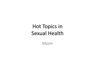 Hot Topics in
Sexual Health
Mazin
 