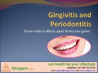 Know what it affects apart from your gums!
 