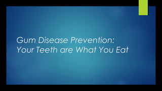 Gum Disease Prevention:
Your Teeth are What You Eat
 