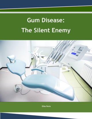 Gum Disease:
The Silent Enemy
Elite Perio
 