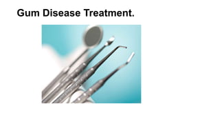 Gum Disease Treatment.
 