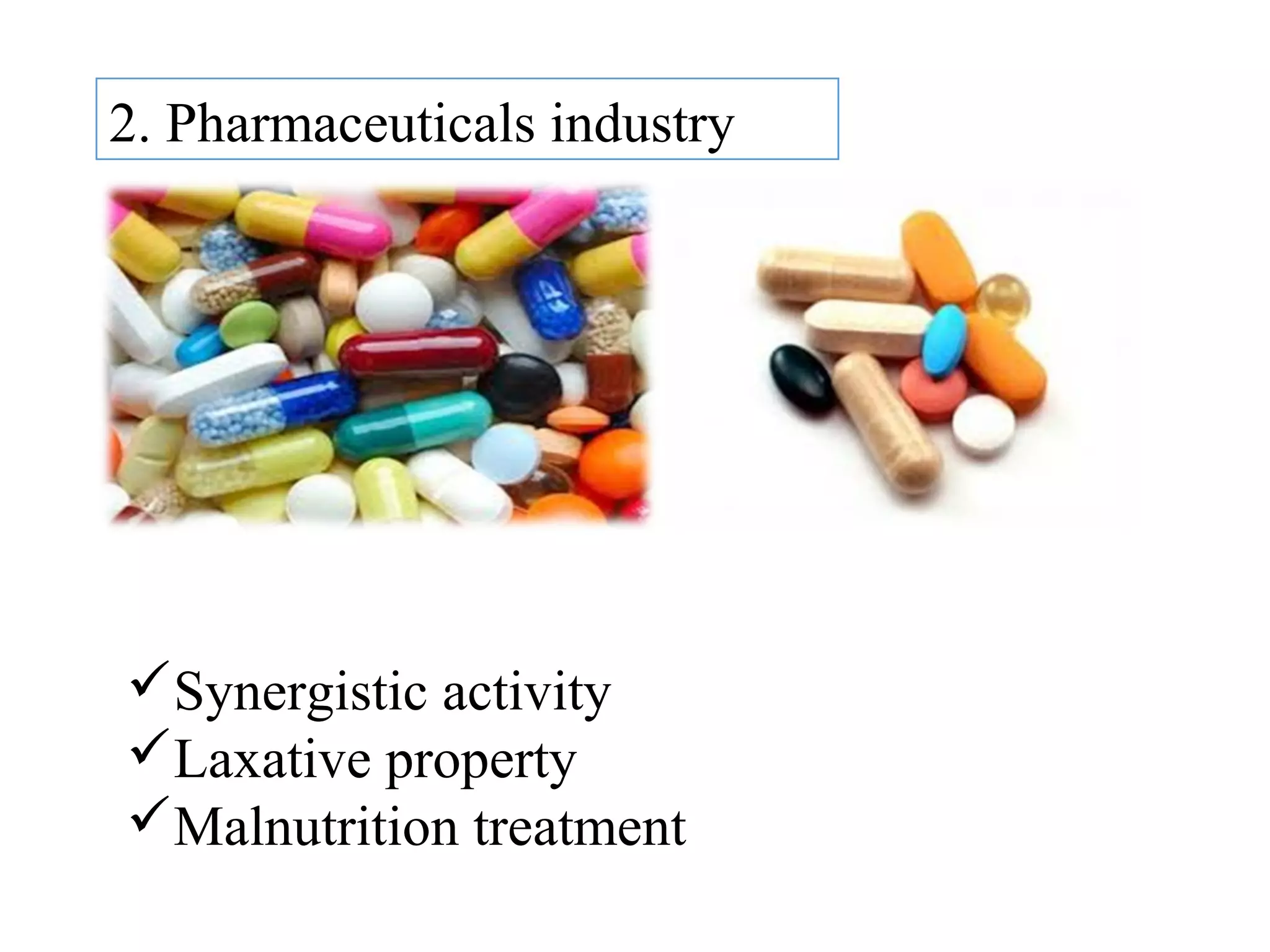 2. Pharmaceuticals industry
Synergistic activity
Laxative property
Malnutrition treatment
 