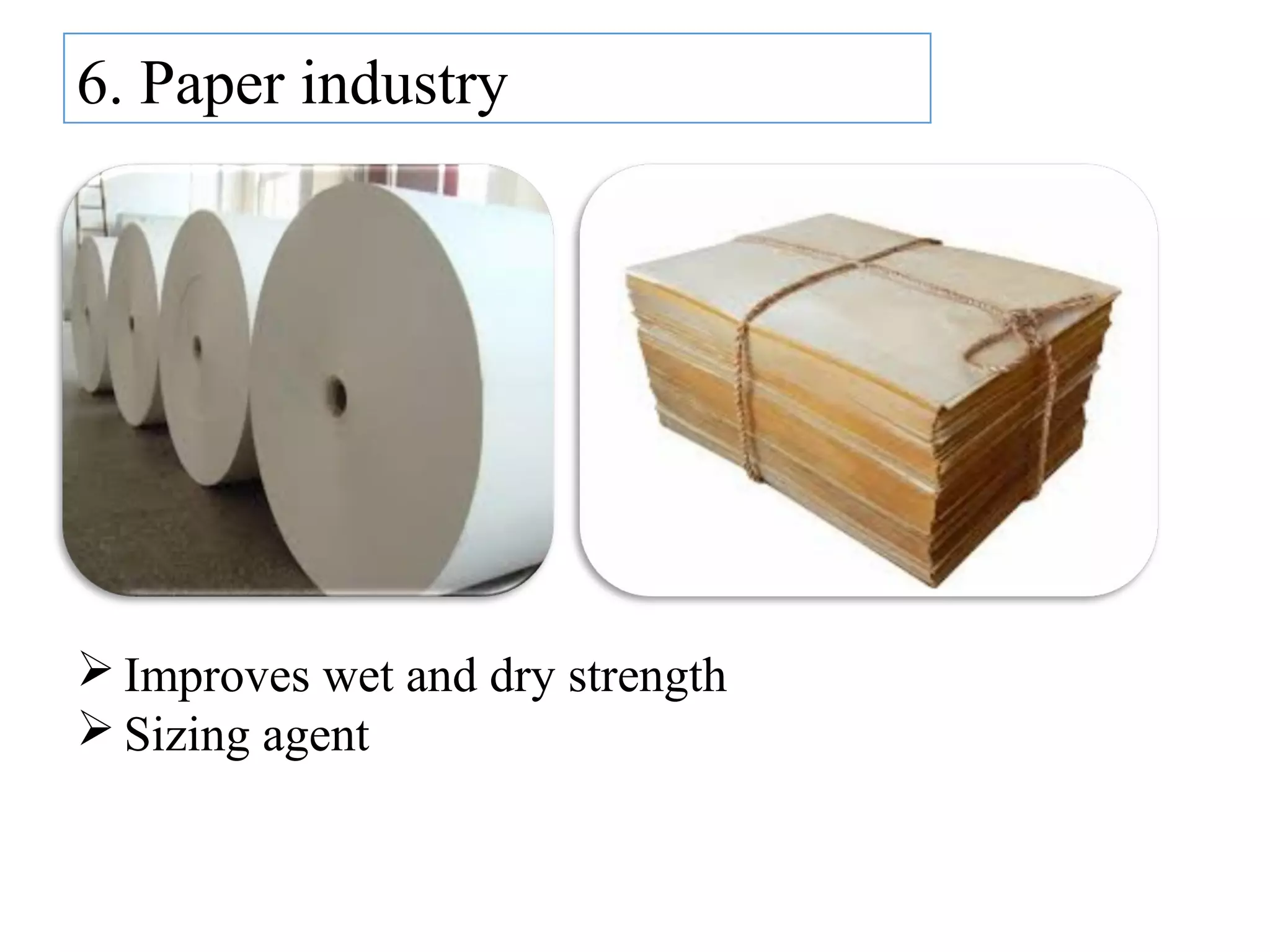 6. Paper industry
 Improves wet and dry strength
 Sizing agent
 