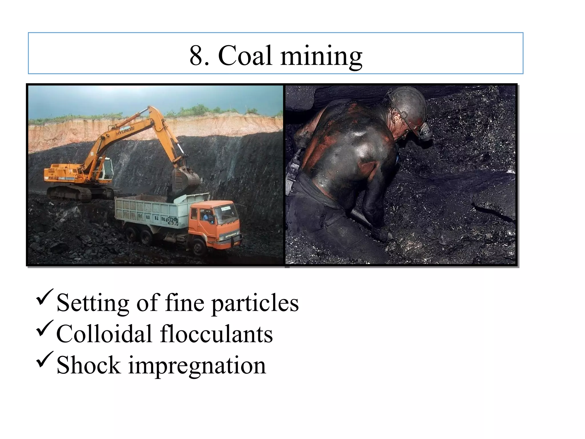 8. Coal mining
Setting of fine particles
Colloidal flocculants
Shock impregnation
 