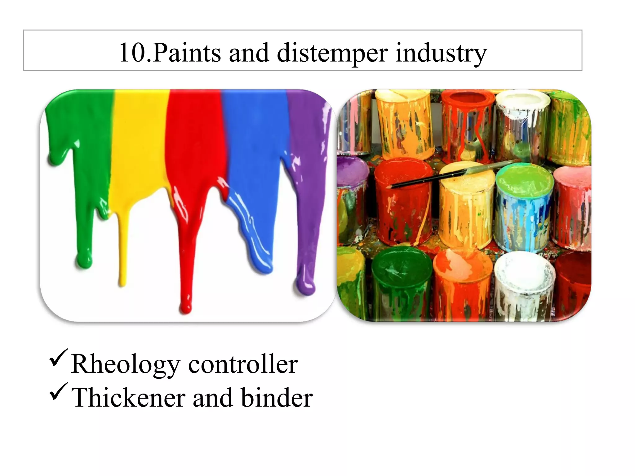 10.Paints and distemper industry
Rheology controller
Thickener and binder
 