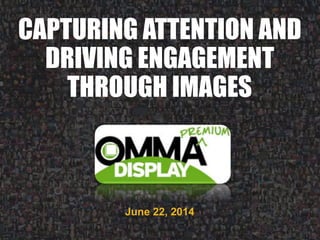 CAPTURING ATTENTION AND
DRIVING ENGAGEMENT
THROUGH IMAGES
June 22, 2014
 