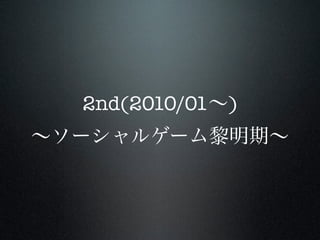 2nd(2010/01∼)
∼ソーシャルゲーム黎明期∼

 