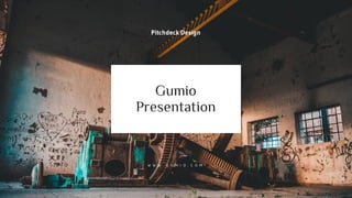 Gumio
Presentation
W W W . G U M I O . C O M
Pitchdeck Design
 