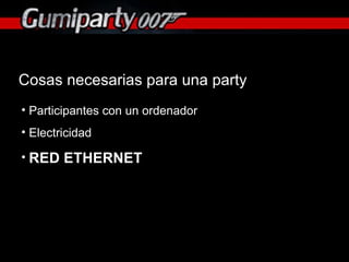 Cosas necesarias para una party Participantes con un ordenador Electricidad RED ETHERNET 