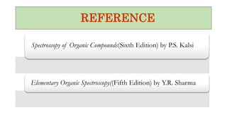 REFERENCE
Spectroscopy of Organic Compounds(Sixth Edition) by P.S. Kalsi
Elementary Organic Spectroscopy((Fifth Edition) by Y.R. Sharma
 