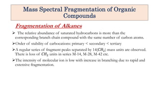 Fragmentation of Alkanes
 The relative abundance of saturated hydrocarbons is more than the
corresponding branch chain co...