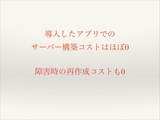 導入したアプリでの
サーバー構築コストはほぼ0
!

障害時の再作成コストも0

 
