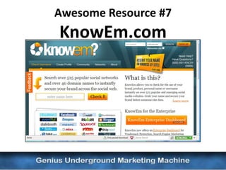 Awesome Resource #7
          KnowEm.com
• Social Media on Steroids
•Reserves and creates a profile for you across
up to 3...