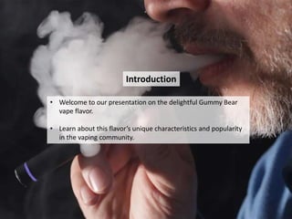 Introduction
• Welcome to our presentation on the delightful Gummy Bear
vape flavor.
• Learn about this flavor’s unique characteristics and popularity
in the vaping community.
 