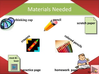 Materials Needed thinking cap pencil scratch paper crayons colored pencils most &          least homework  page practice page Next page 