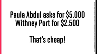 PaulaAbdul asks for $5.000
Withney Port for $2.500
That’s cheap!
http://www.adweek.com/socialtimes/celebs-are-paid-2500-80...