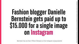 Fashion blogger Danielle
Bernstein gets paid up to
$15.000 for a single image
on Instagram
http://www.harpersbazaar.com/fa...
