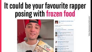 It could be your favourite rapper
posing with frozen food
http://spesarap.tumblr.com/
 