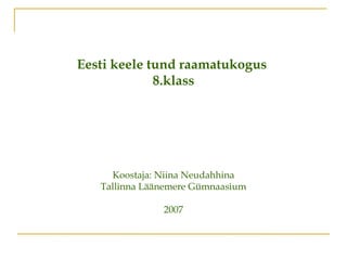 Eesti keele tund raamatukogus
             8.klass




     Koostaja: Niina Neudahhina
   Tallinna Läänemere Gümnaasium

               2007
 