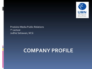 Produksi Media Public Relations 9th   Lecture Judhie Setiawan, M.Si COMPANY PROFILE 