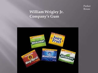 Parker
                      Rouse
William Wrigley Jr.
Company’s Gum
 