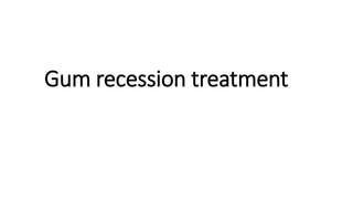 Gum recession treatment
 