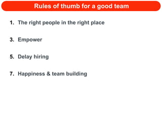 Rules of thumb for a good team The right people in the right place Empower Delay hiring Happiness & team building 