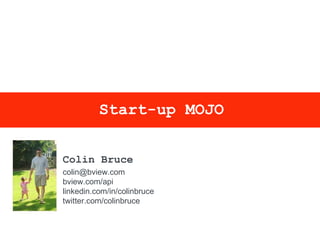 Start-up MOJO Colin Bruce colin@bview.com bview.com/api  linkedin.com/in/colinbruce twitter.com/colinbruce 