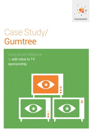 Case Study/
Gumtree
Using social intelligence
to add value to TV
sponsorship
 