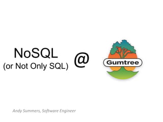 NoSQL

@
(or Not Only SQL)
Andy Summers, Software Engineer

 