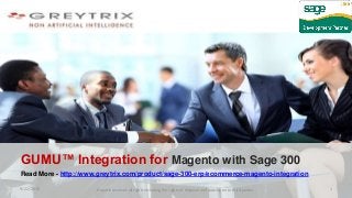 Read More - http://www.greytrix.com/product/sage-300-erp/ecommerce-magento-integration
9/22/2016 Greytrix reserves all rights including the rights of disposal and passing on to third parties 1
GUMU™ Integration for Magento with Sage 300
 