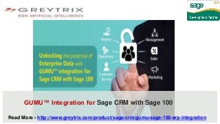 1
GUMU™ Integration for Sage CRM with Sage 100
Read More - http://www.greytrix.com/product/sage-crm/gumu-sage-100-erp-integration
 