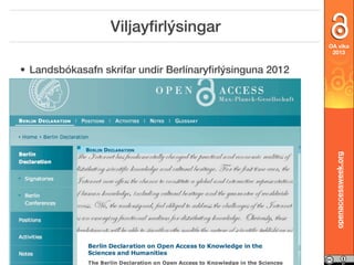 Viljayﬁrlýsingar
OA vika
2013

openaccessweek.org

• Landsbókasafn skrifar undir Berlínaryﬁrlýsinguna 2012

Málþing um opinn aðgang 2013, Háskólanum í Reykjavík | opinnadgangur.is

 