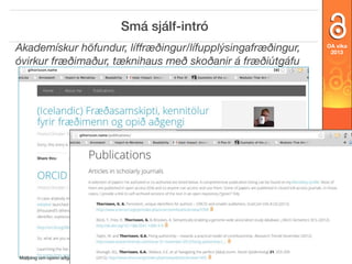 Smá sjálf-intró
OA vika
2013

openaccessweek.org

Akademískur höfundur, líﬀræðingur/lífupplýsingafræðingur,
óvirkur fræðimaður, tæknihaus með skoðanir á fræðiútgáfu

Málþing um opinn aðgang 2013, Háskólanum í Reykjavík | opinnadgangur.is

 