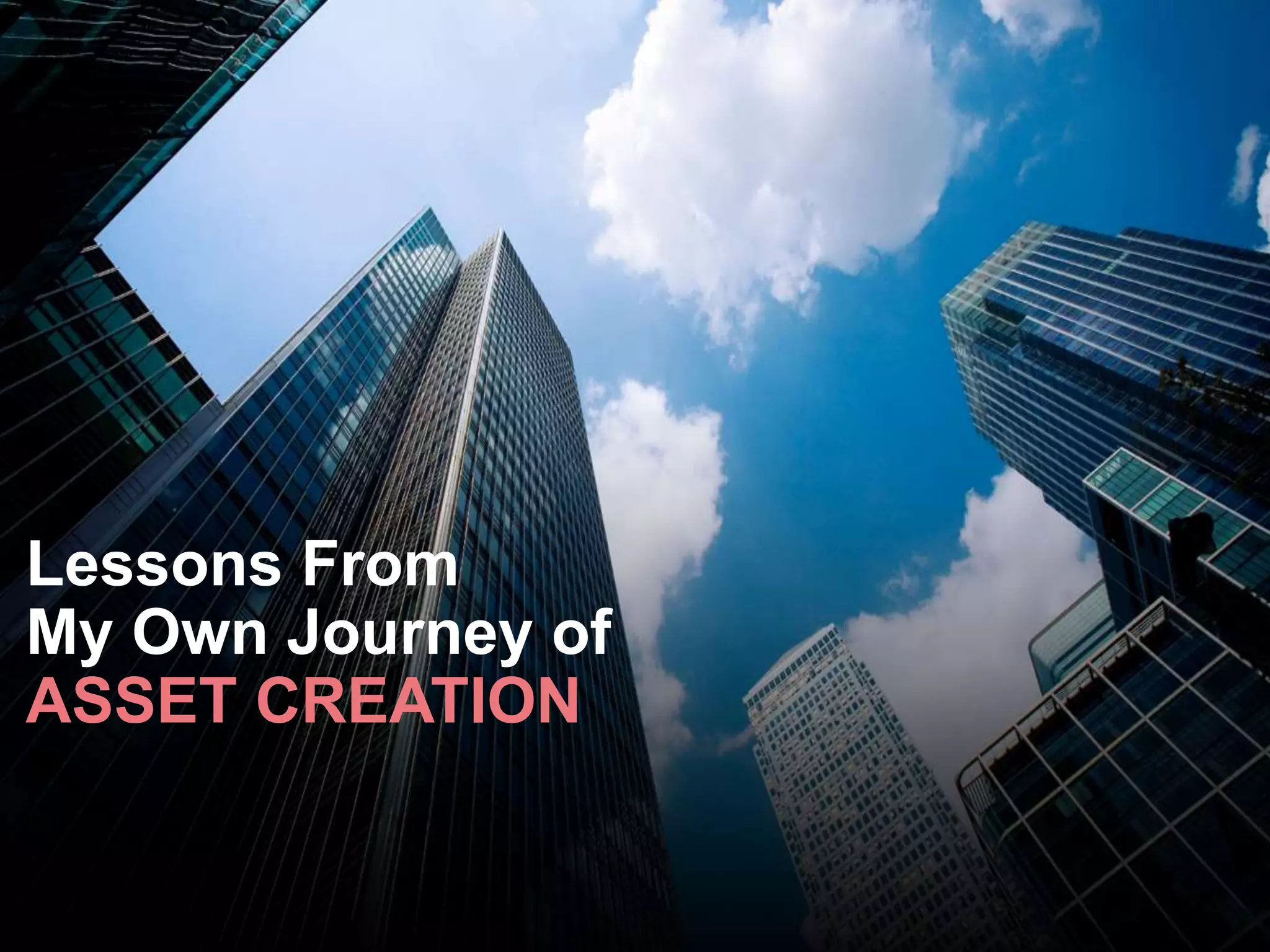 Lessons From
My Own Journey of
ASSET CREATION
 