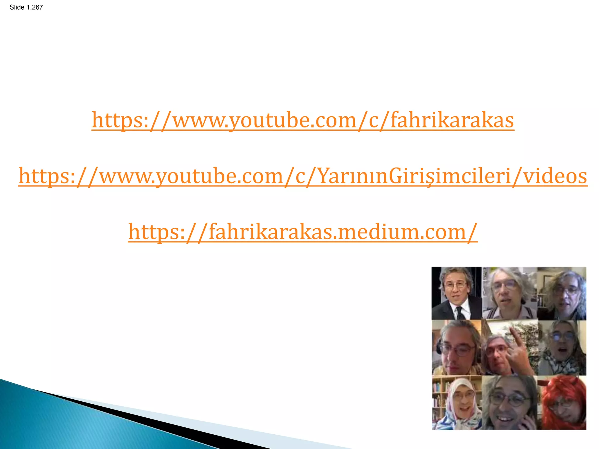 Slide 1.267
https://www.youtube.com/c/fahrikarakas
https://www.youtube.com/c/YarınınGirişimcileri/videos
https://fahrikarakas.medium.com/
 