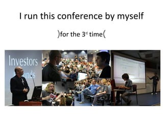 I run this conference by myself
)for the 3rd
time(
 