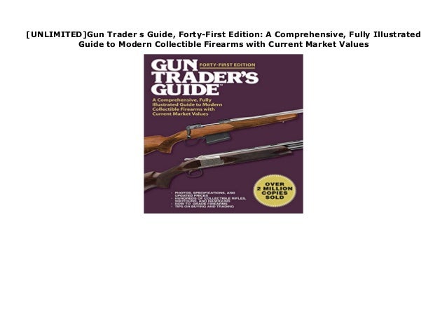 Unlimited Gun Trader S Guide Forty First Edition A Comprehensive