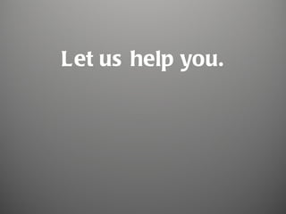 Let us help you.
 