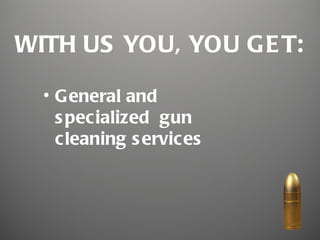 WITH US YOU, YOU GE T:

  • General and
    s pecialized gun
    cleaning s ervices
 