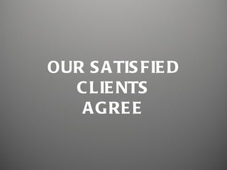 OUR S A TIS FIE D
  C LIE NTS
   A GRE E
 
