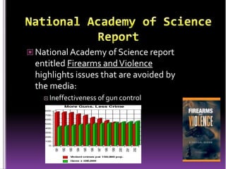  National Academy of Science report
  entitled Firearms and Violence
  highlights issues that are avoided by
  the media:
     Ineffectiveness   of gun control
 