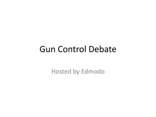 Gun Control Debate
Hosted by Edmodo

 