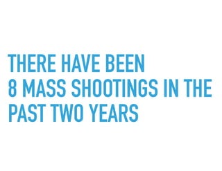 THERE HAVE BEEN
8 MASS SHOOTINGS IN THE
PAST TWO YEARS
 